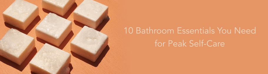 6 Bathroom Essentials You Need for Peak Self-Care